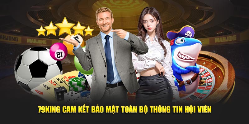 79KING cam kết bảo mật toàn bộ thông tin hội viên